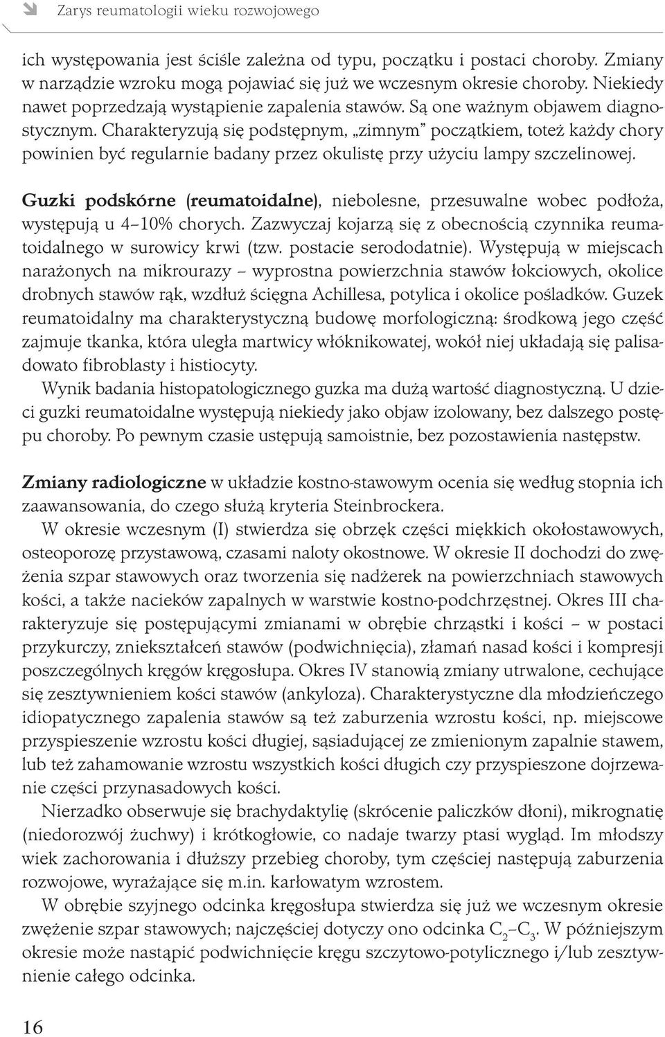 Charakteryzują się podstępnym, zimnym początkiem, toteż każdy chory powinien być regularnie badany przez okulistę przy użyciu lampy szczelinowej.