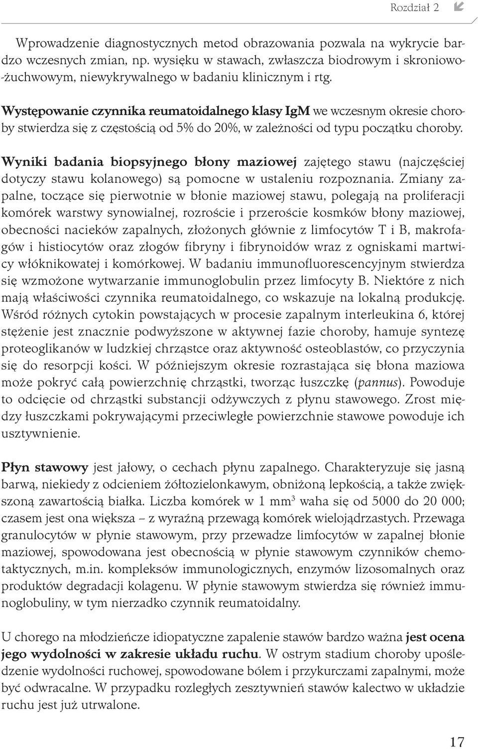 Występowanie czynnika reumatoidalnego klasy IgM we wczesnym okresie choroby stwierdza się z częstością od 5% do 20%, w zależności od typu początku choroby.