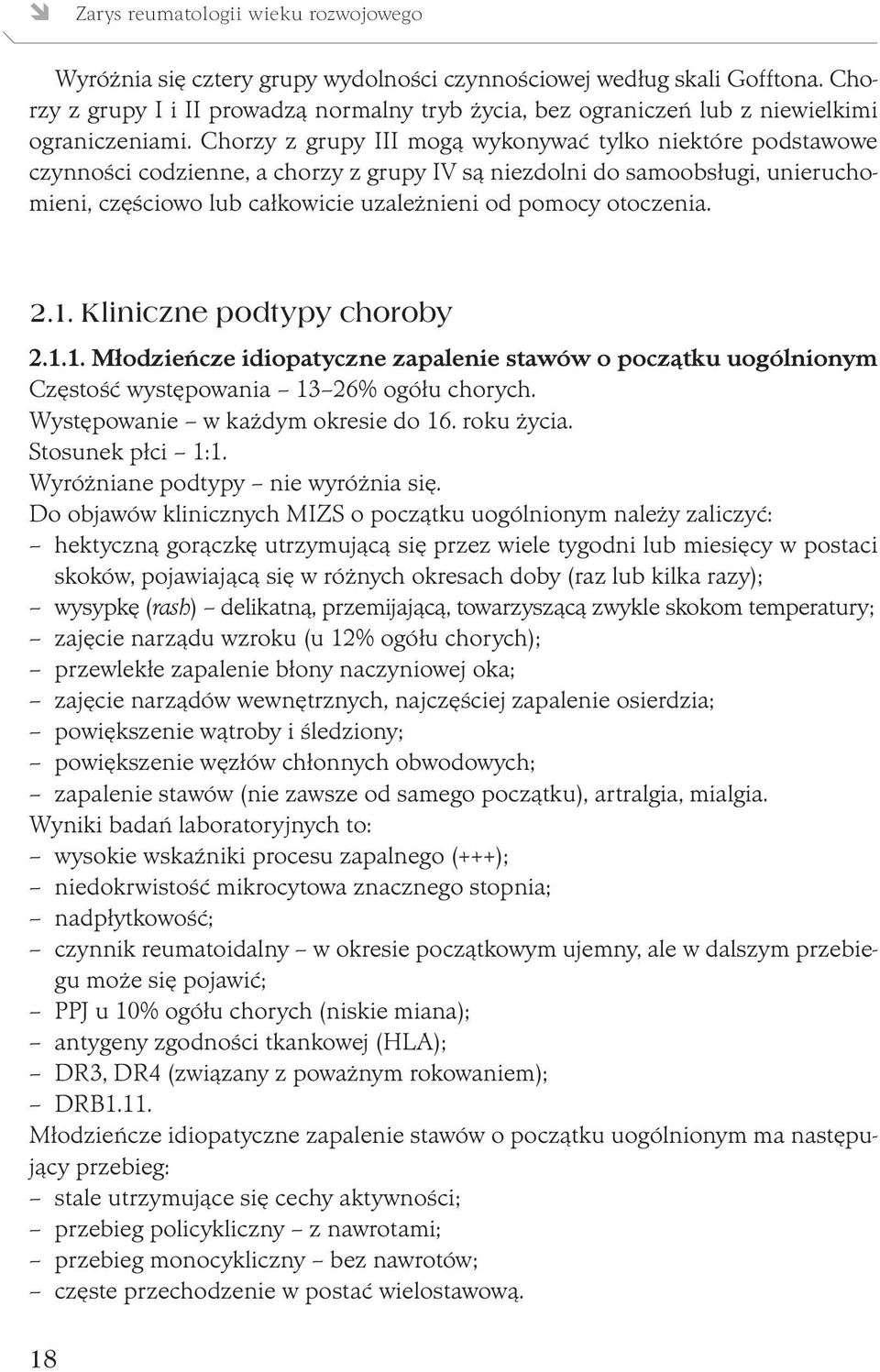 Chorzy z grupy III mogą wykonywać tylko niektóre podstawowe czynności codzienne, a chorzy z grupy IV są niezdolni do samoobsługi, unieruchomieni, częściowo lub całkowicie uzależnieni od pomocy