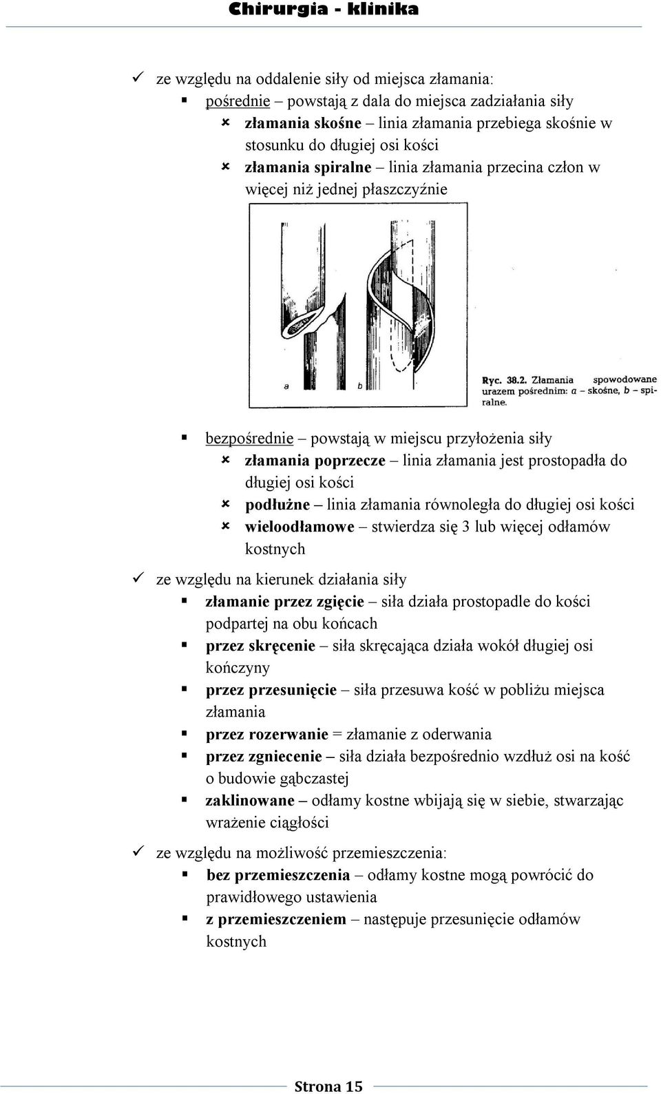 podłużne linia złamania równoległa do długiej osi kości wieloodłamowe stwierdza się 3 lub więcej odłamów kostnych ze względu na kierunek działania siły złamanie przez zgięcie siła działa prostopadle