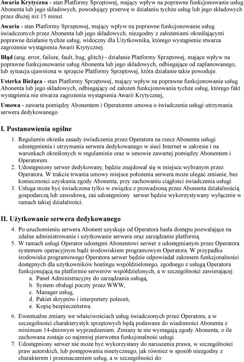 Awaria - stan Platformy Sprzętowej, mający wpływ na poprawne funkcjonowanie usług świadczonych przez Abonenta lub jego składowych, niezgodny z założeniami określającymi poprawne działanie tychże