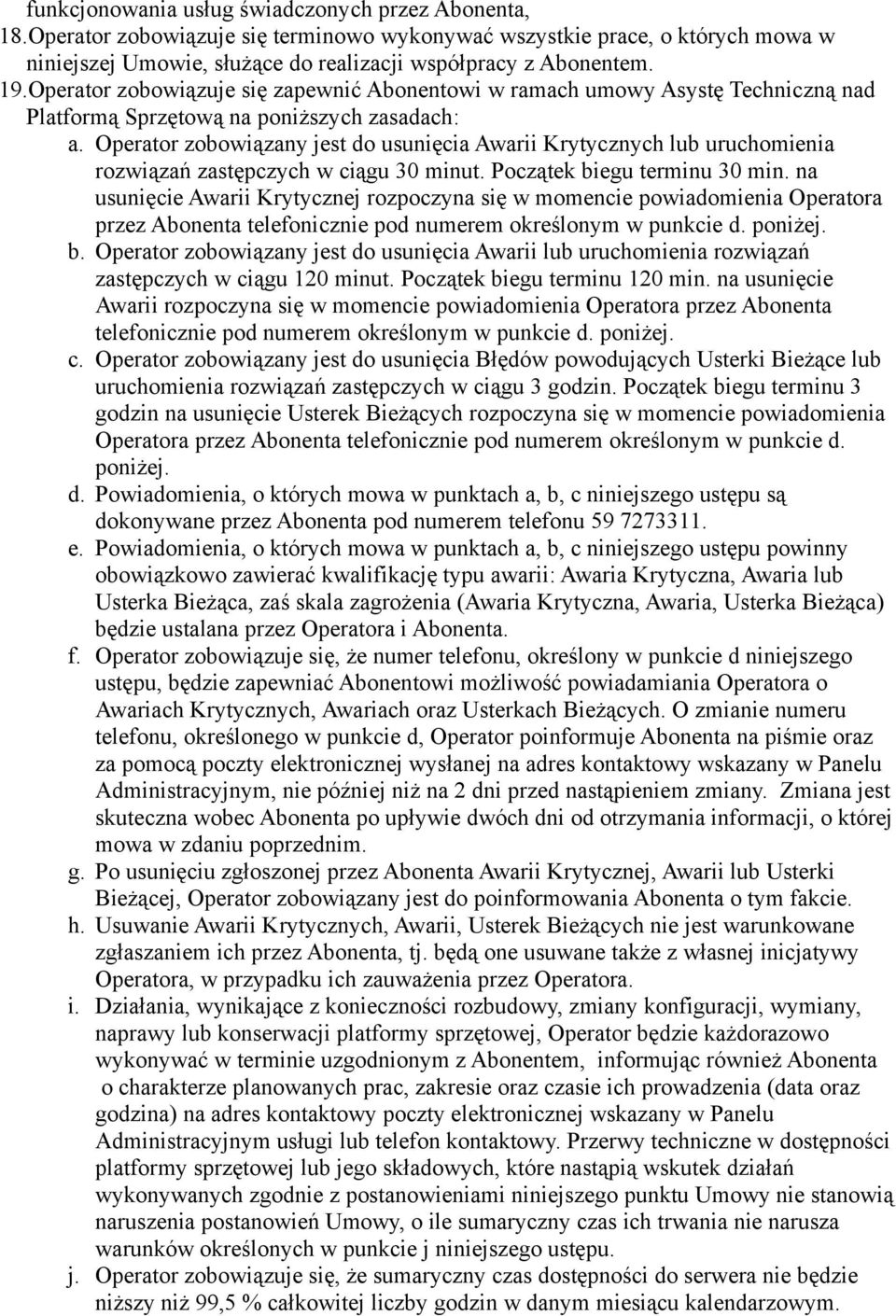 Operator zobowiązany jest do usunięcia Awarii Krytycznych lub uruchomienia rozwiązań zastępczych w ciągu 30 minut. Początek biegu terminu 30 min.