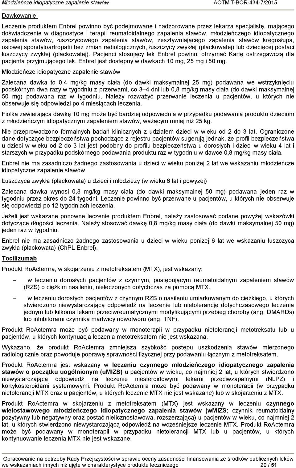 lub dziecięcej postaci łuszczycy zwykłej (plackowatej). Pacjenci stosujący lek Enbrel powinni otrzymać Kartę ostrzegawczą dla pacjenta przyjmującego lek.
