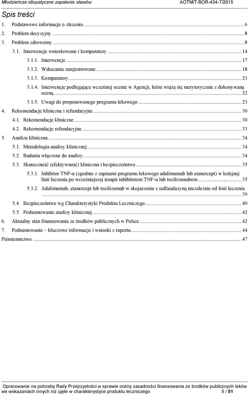 Rekomendacje kliniczne i refundacyjne... 30 4.1. Rekomendacje kliniczne... 30 4.2. Rekomendacje refundacyjne... 33 5. Analiza kliniczna... 34 5.1. Metodologia analizy klinicznej... 34 5.2. Badania włączone do analizy.