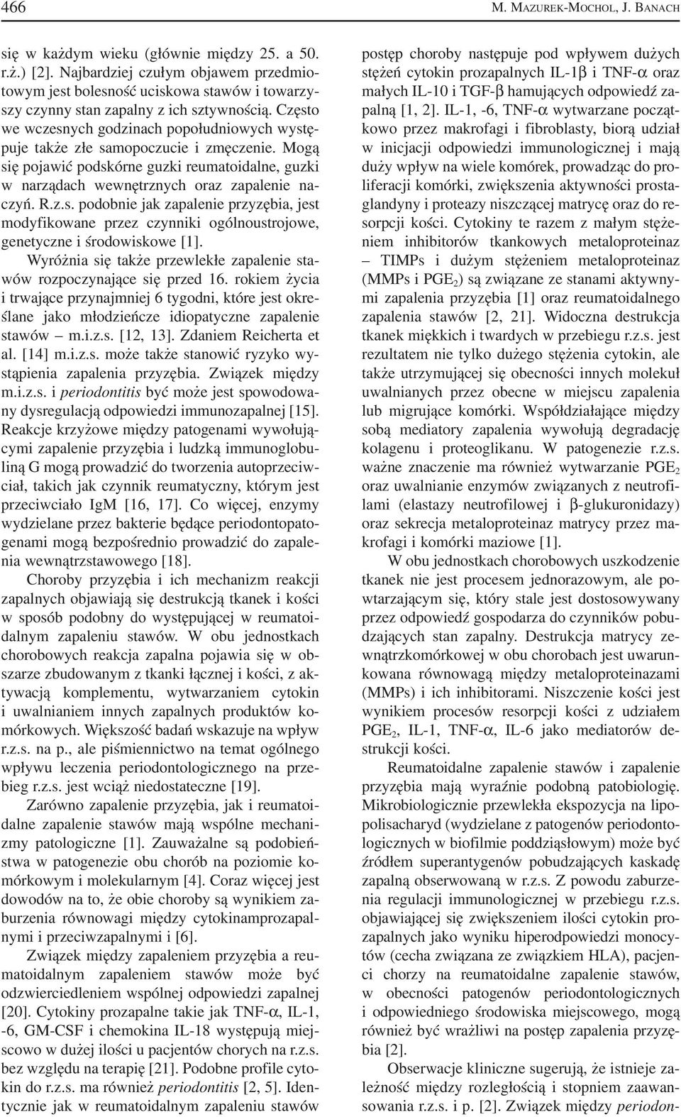 Często we wczesnych godzinach popołudniowych wystę puje także złe samopoczucie i zmęczenie. Mogą się pojawić podskórne guzki reumatoidalne, guzki w narządach wewnętrznych oraz zapalenie na czyń. R.z.s. podobnie jak zapalenie przyzębia, jest modyfikowane przez czynniki ogólnoustrojowe, genetyczne i środowiskowe [1].