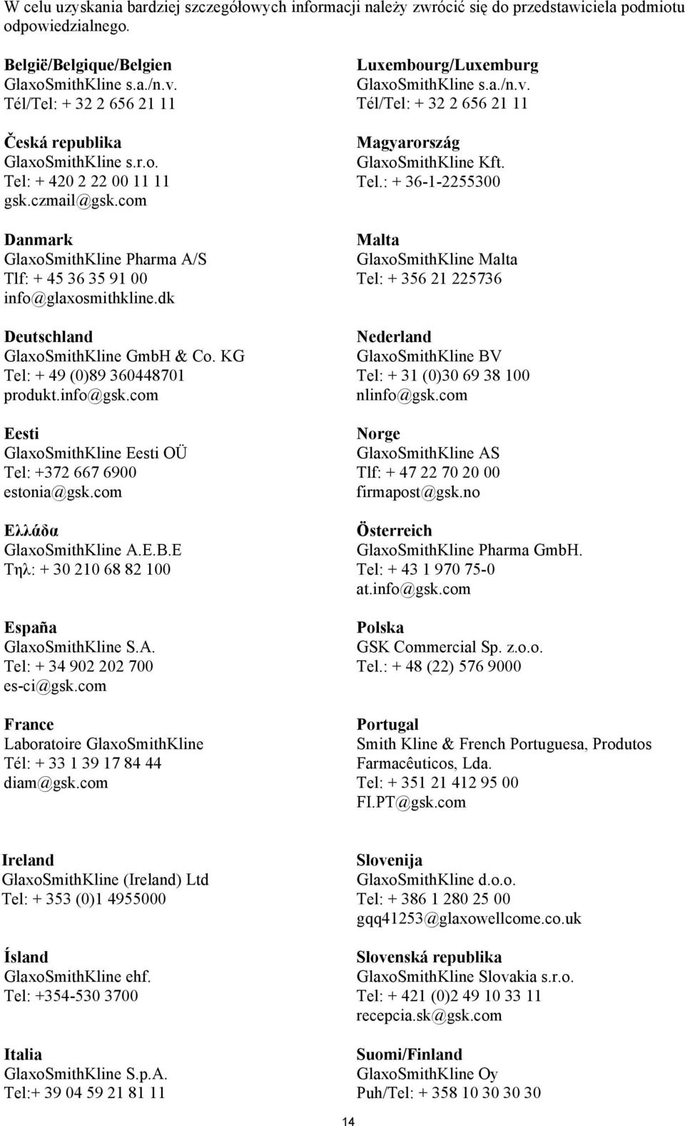 dk Deutschland GlaxoSmithKline GmbH & Co. KG Tel: + 49 (0)89 360448701 produkt.info@gsk.com Eesti GlaxoSmithKline Eesti OÜ Tel: +372 667 6900 estonia@gsk.com Ελλάδα GlaxoSmithKline A.E.B.