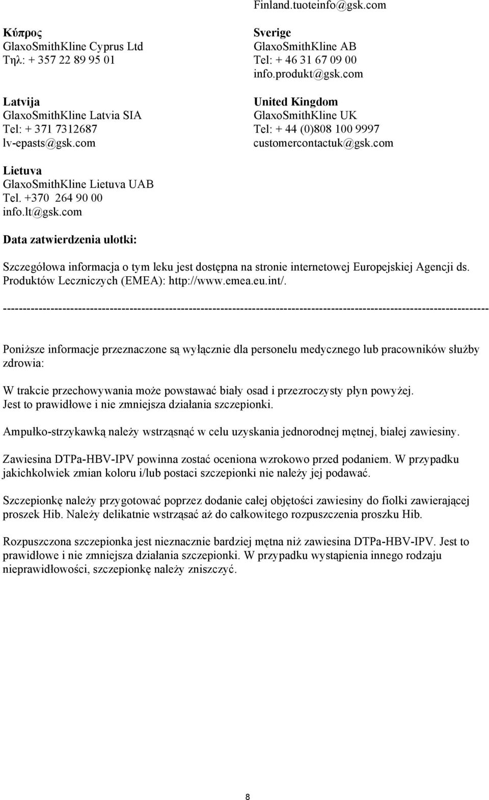 +370 264 90 00 info.lt@gsk.com Data zatwierdzenia ulotki: Szczegółowa informacja o tym leku jest dostępna na stronie internetowej Europejskiej Agencji ds. Produktów Leczniczych (EMEA): http://www.