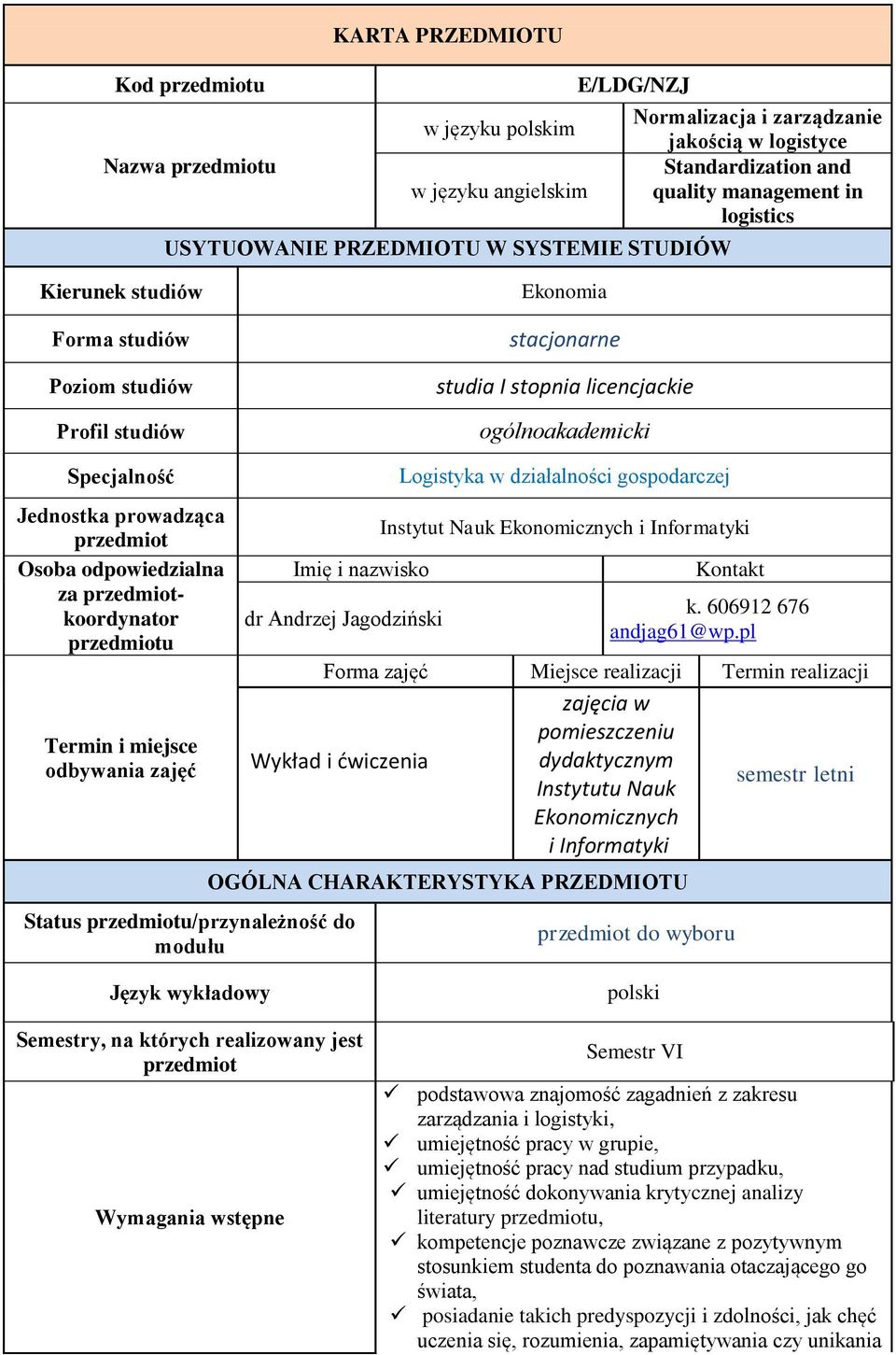 Jednostka prowadząca przedmiot Osoba odpowiedzialna za przedmiotkoordynator przedmiotu Termin i miejsce odbywania zajęć Imię i nazwisko dr Andrzej Jagodziński Status przedmiotu/przynależność do