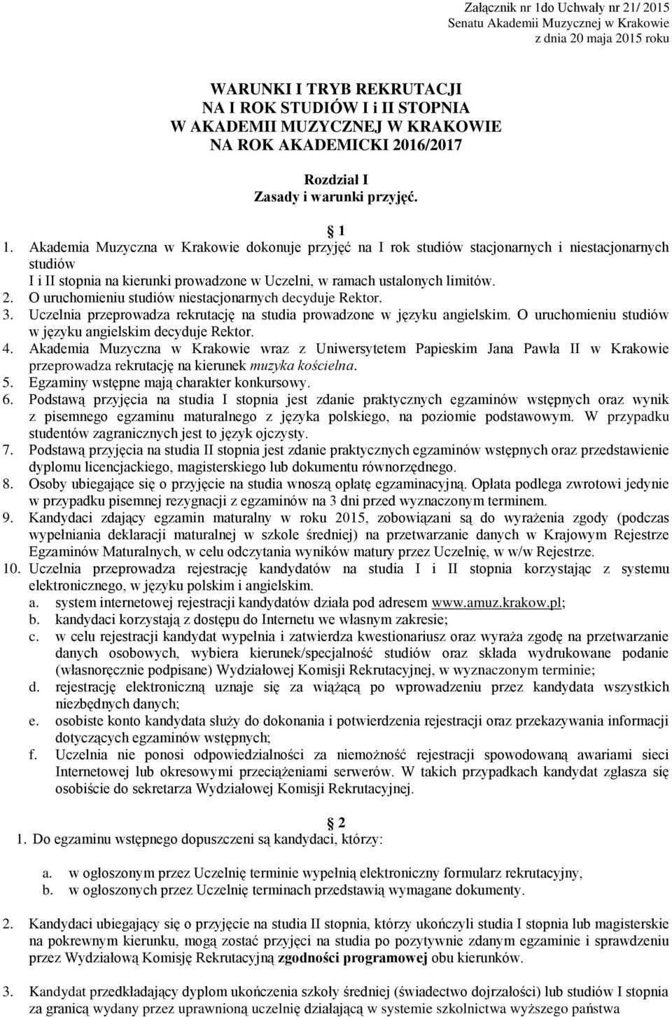 Akademia Muzyczna w Krakowie dokonuje przyjęć na I rok studiów stacjonarnych i niestacjonarnych studiów I i II stopnia na kierunki prowadzone w Uczelni, w ramach ustalonych limitów. 2.