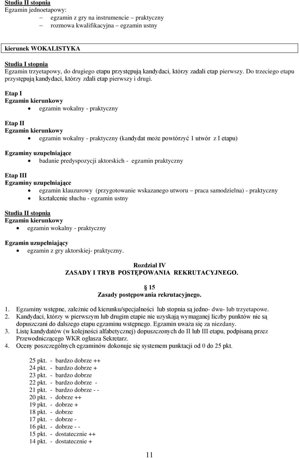 aktorskich - egzamin praktyczny Etap III Egzaminy uzupełniające egzamin klauzurowy (przygotowanie wskazanego utworu praca samodzielna) - praktyczny kształcenie słuchu - egzamin ustny Egzamin