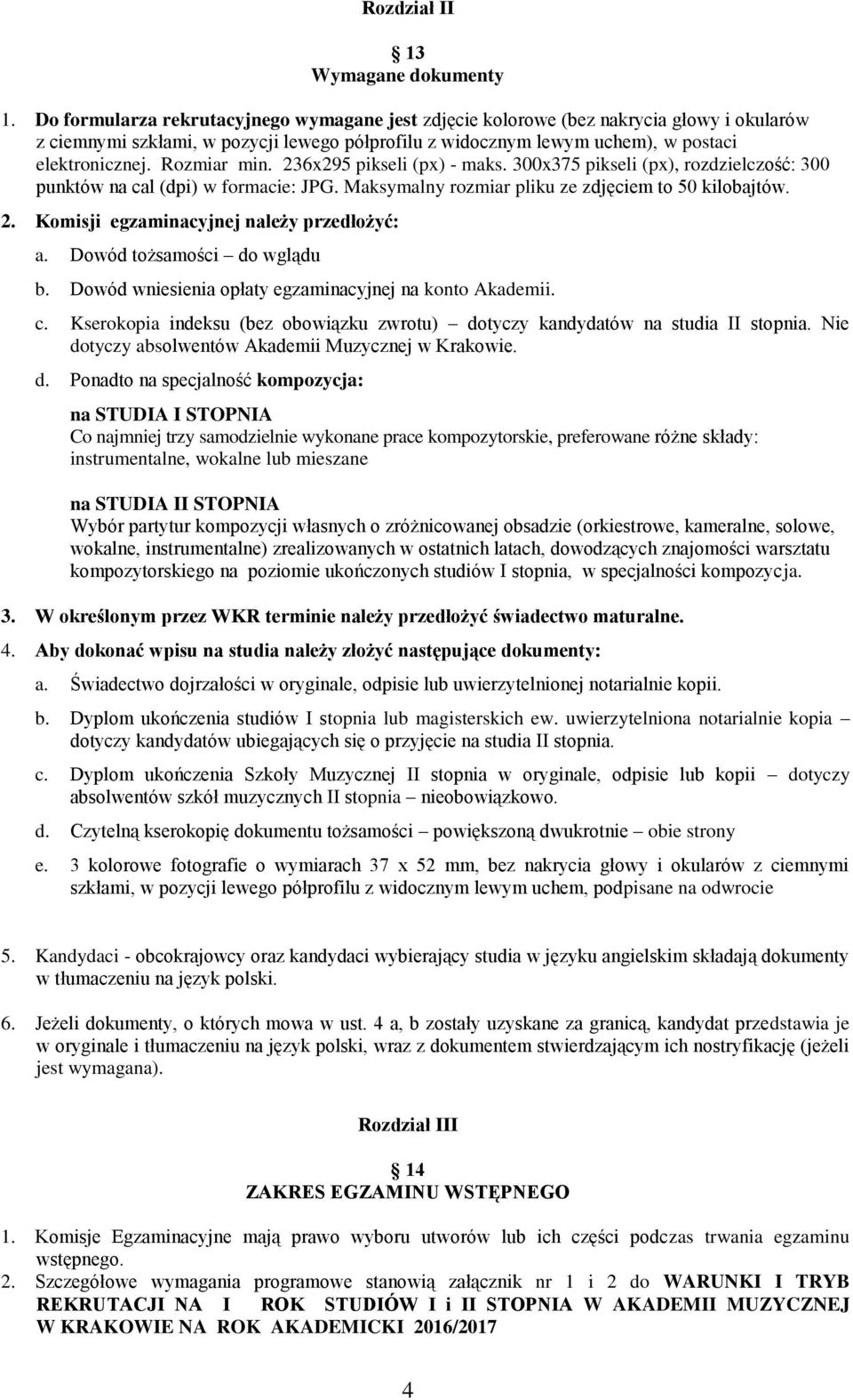 Rozmiar min. 236x295 pikseli (px) - maks. 300x375 pikseli (px), rozdzielczość: 300 punktów na cal (dpi) w formacie: JPG. Maksymalny rozmiar pliku ze zdjęciem to 50 kilobajtów. 2. Komisji egzaminacyjnej należy przedłożyć: a.