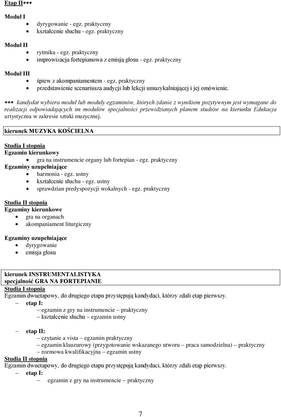 kandydat wybiera moduł lub moduły egzaminów, których zdanie z wynikiem pozytywnym jest wymagane do realizacji odpowiadających im modułów specjalności przewidzianych planem studiów na kierunku