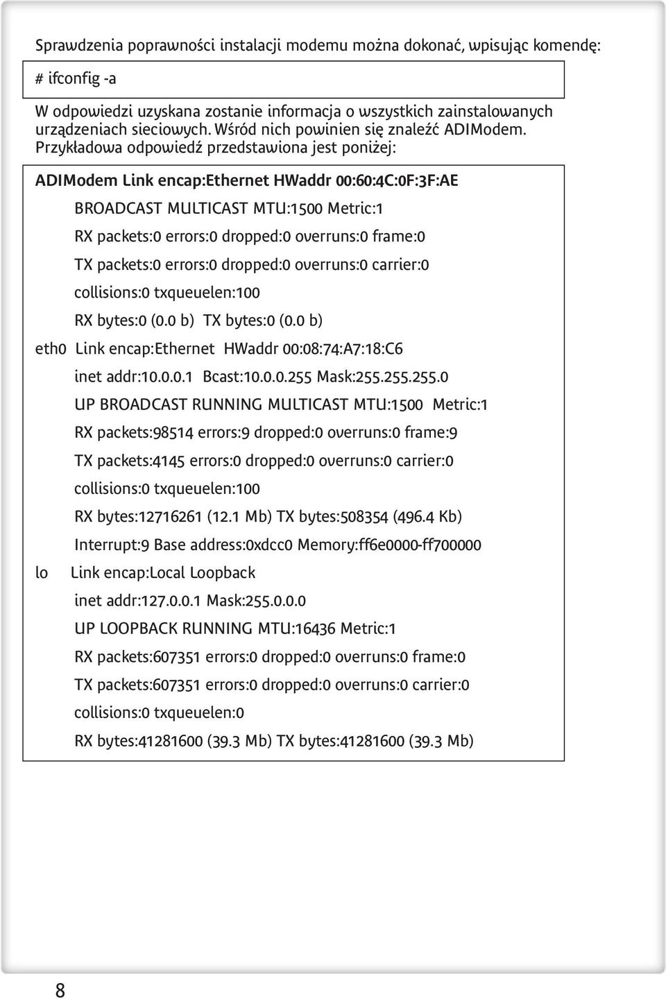 Przykładowa odpowiedź przedstawiona jest poniżej: ADIModem Link encap:ethernet HWaddr 00:60:4C:0F:3F:AE BROADCAST MULTICAST MTU:1500 Metric:1 RX packets:0 errors:0 dropped:0 overruns:0 frame:0 TX