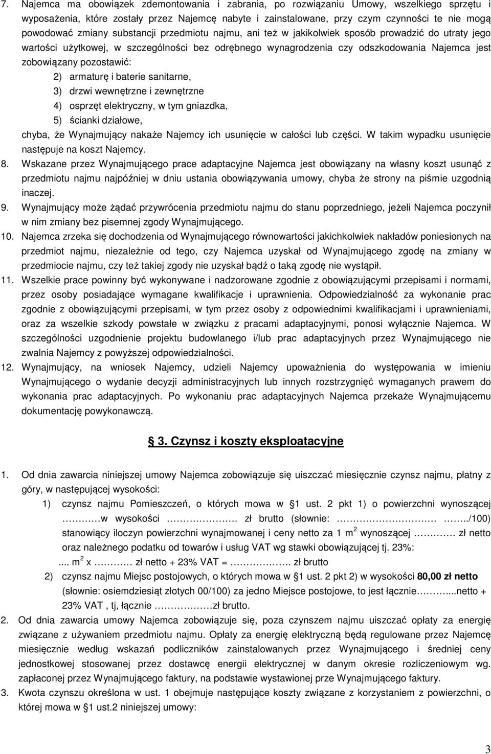 pozostawić: 2) armaturę i baterie sanitarne, 3) drzwi wewnętrzne i zewnętrzne 4) osprzęt elektryczny, w tym gniazdka, 5) ścianki działowe, chyba, że Wynajmujący nakaże Najemcy ich usunięcie w całości