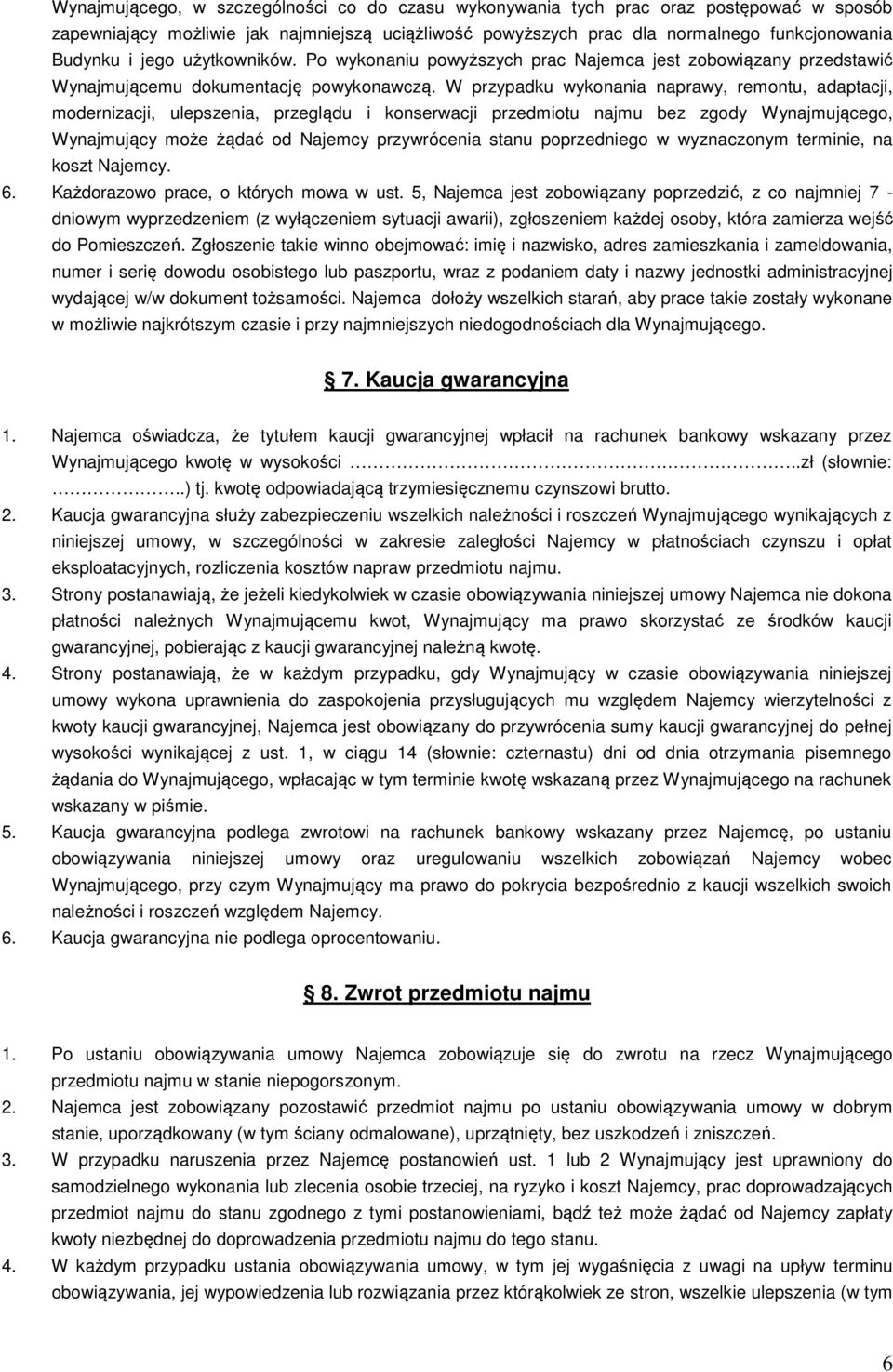 W przypadku wykonania naprawy, remontu, adaptacji, modernizacji, ulepszenia, przeglądu i konserwacji przedmiotu najmu bez zgody Wynajmującego, Wynajmujący może żądać od Najemcy przywrócenia stanu