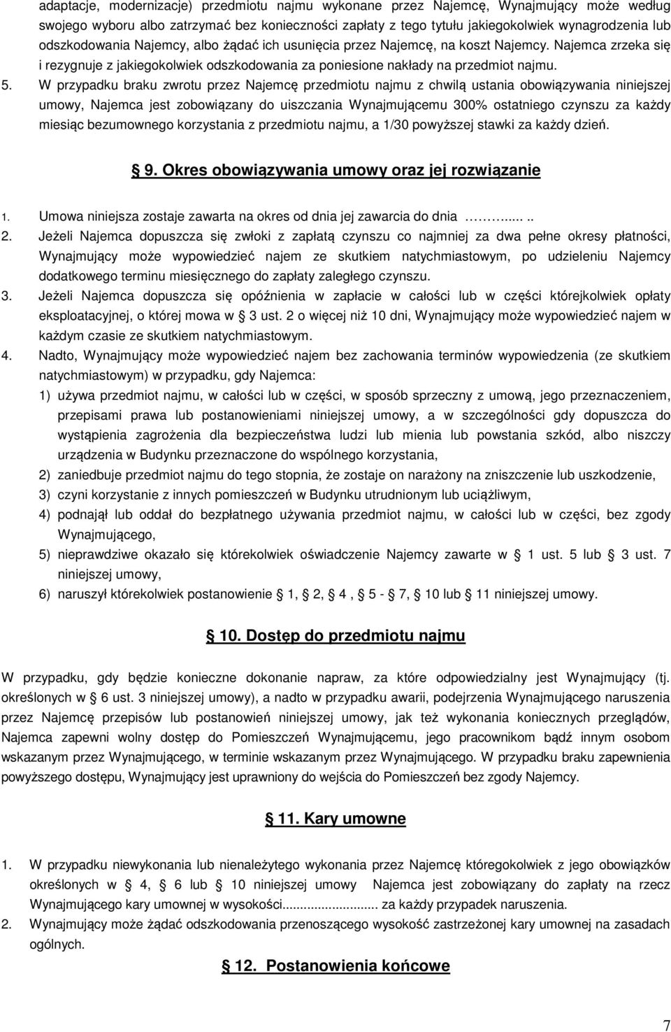 W przypadku braku zwrotu przez Najemcę przedmiotu najmu z chwilą ustania obowiązywania niniejszej umowy, Najemca jest zobowiązany do uiszczania Wynajmującemu 300% ostatniego czynszu za każdy miesiąc