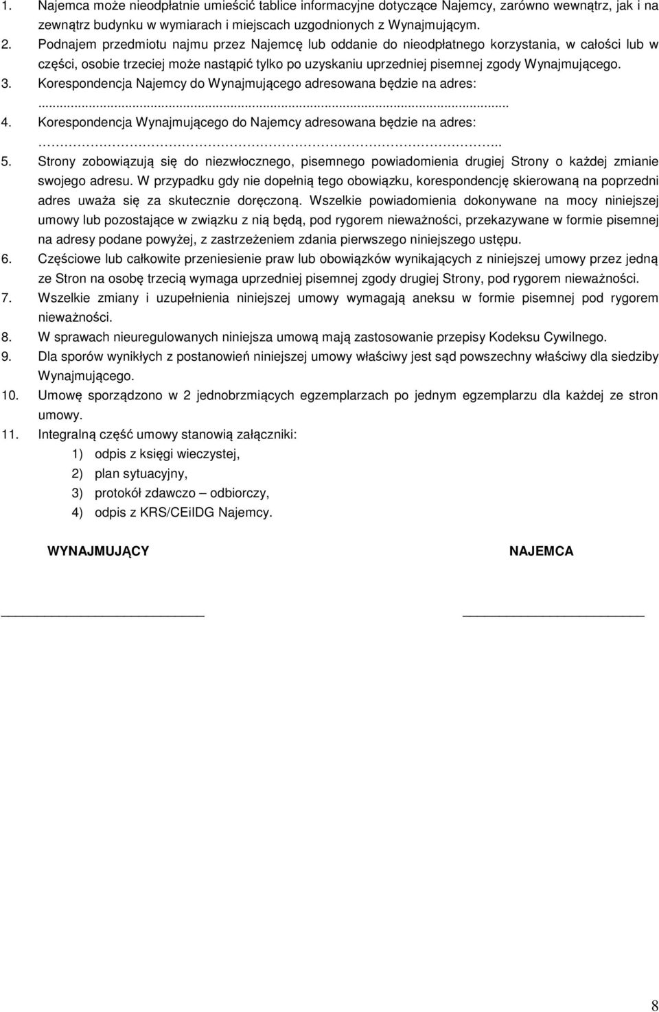 Korespondencja Najemcy do Wynajmującego adresowana będzie na adres:... 4. Korespondencja Wynajmującego do Najemcy adresowana będzie na adres:.. 5.