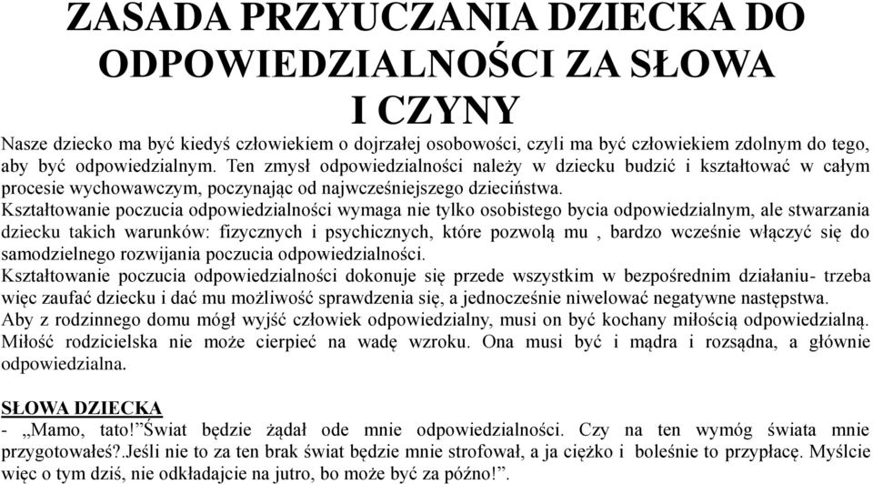 Kształtowanie poczucia odpowiedzialności wymaga nie tylko osobistego bycia odpowiedzialnym, ale stwarzania dziecku takich warunków: fizycznych i psychicznych, które pozwolą mu, bardzo wcześnie