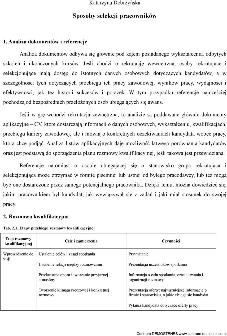 zawodowej, wyników pracy, wydajności i efektywności, jak teŝ historii sukcesów i poraŝek. W tym przypadku referencje najczęściej pochodzą od bezpośrednich przełoŝonych osób ubiegających się awans.
