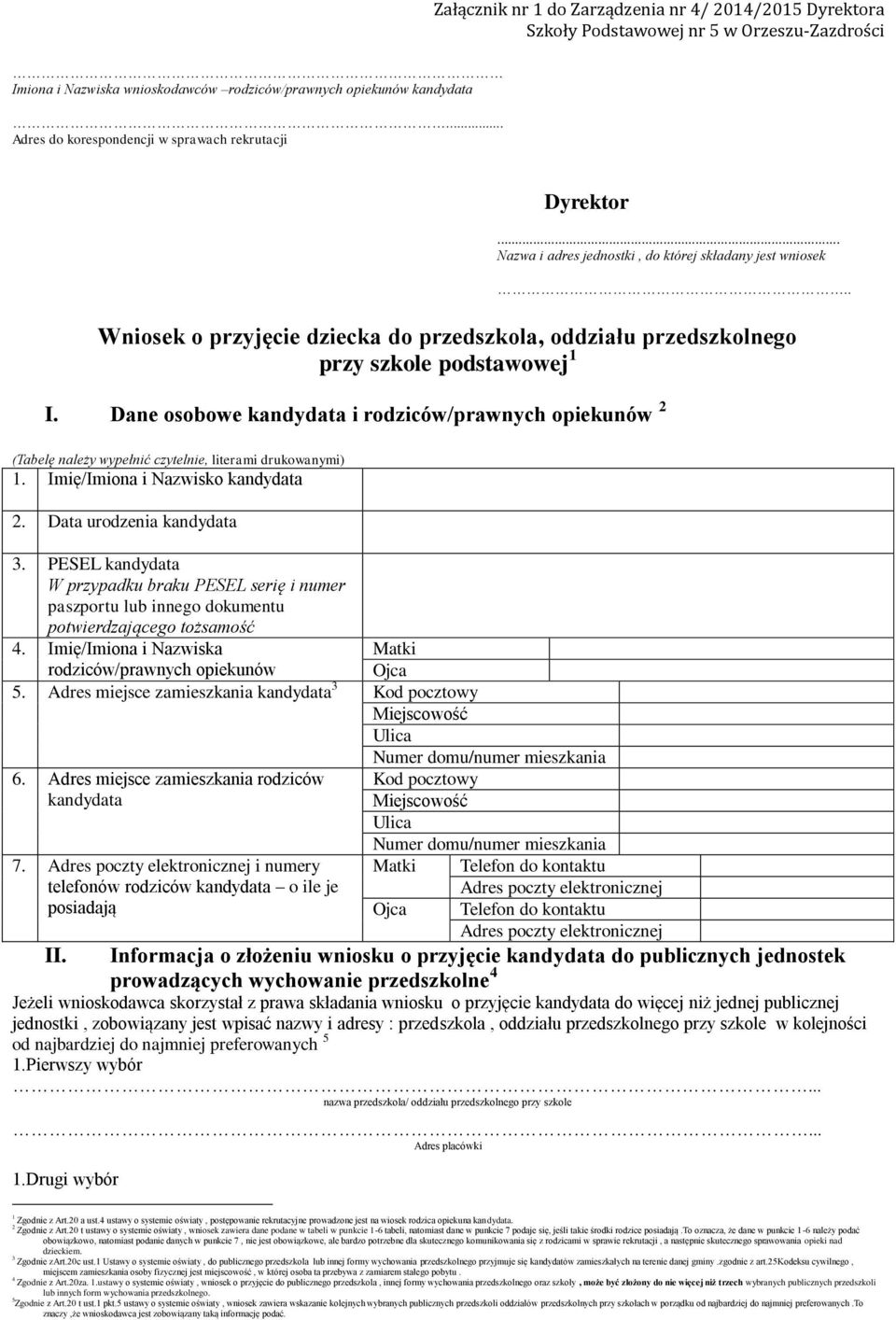 .. Nazwa i adres jednostki, do której składany jest wniosek Wniosek o przyjęcie dziecka do przedszkola, oddziału przedszkolnego przy szkole podstawowej 1 I.