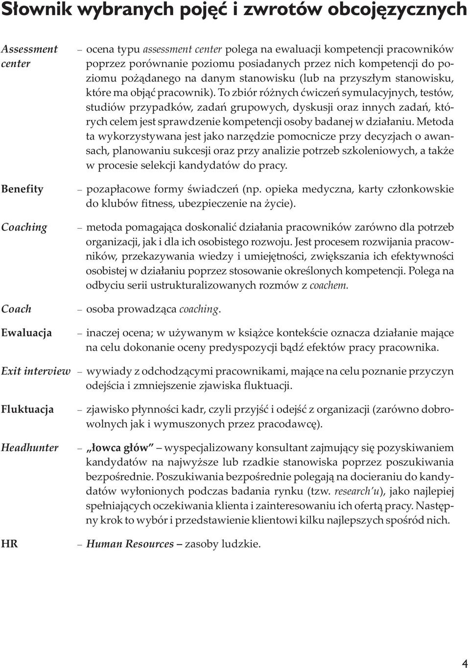 To zbiór ró nych æwiczeñ symulacyjnych, testów, studiów przypadków, zadañ grupowych, dyskusji oraz innych zadañ, których celem jest sprawdzenie kompetencji osoby badanej w dzia³aniu.