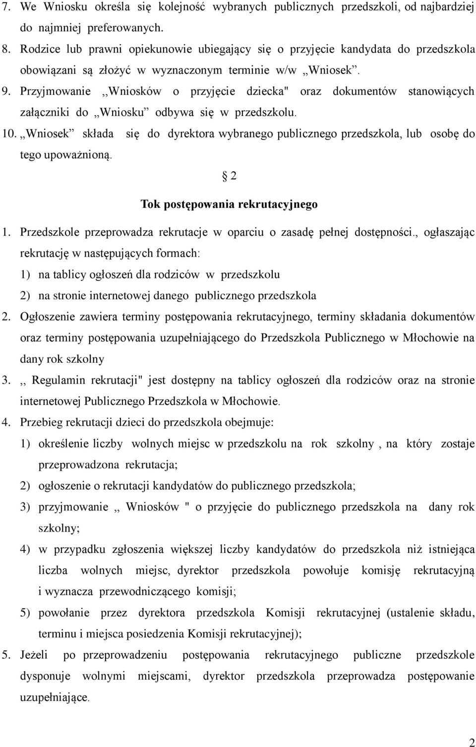 Przyjmowanie,,Wniosków o przyjęcie dziecka" oraz dokumentów stanowiących załączniki do Wniosku odbywa się w przedszkolu. 10.