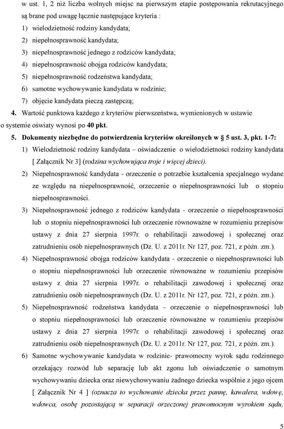 3) niepełnosprawność jednego z rodziców kandydata; 4) niepełnosprawność obojga rodziców kandydata; 5) niepełnosprawność rodzeństwa kandydata; 6) samotne wychowywanie kandydata w rodzinie; 7) objęcie