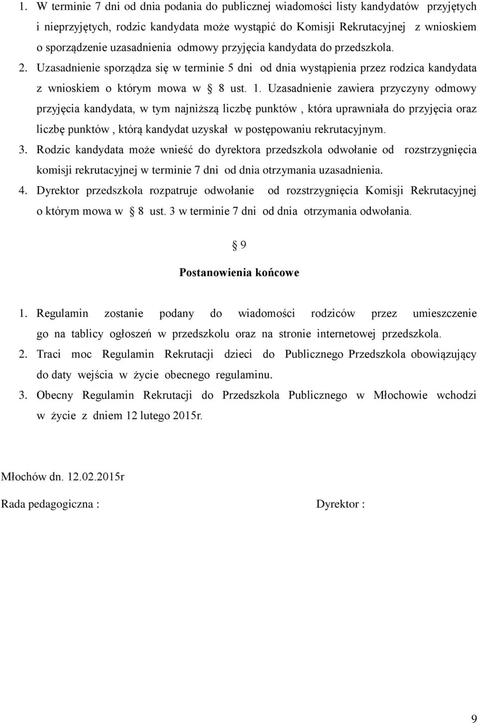 Uzasadnienie zawiera przyczyny odmowy przyjęcia kandydata, w tym najniższą liczbę punktów, która uprawniała do przyjęcia oraz liczbę punktów, którą kandydat uzyskał w postępowaniu rekrutacyjnym. 3.