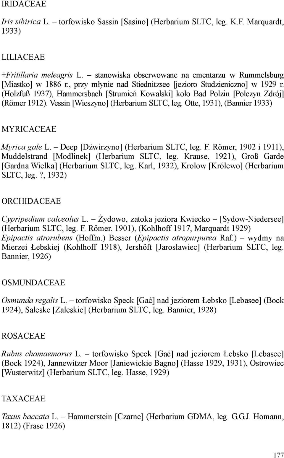 (Holzfuß 1937), Hammersbach [Strumień Kowalski] koło Bad Polzin [Połczyn Zdrój] (Rőmer 1912). Vessin [Wieszyno] (Herbarium SLTC, leg. Otte, 1931), (Bannier 1933) MYRICACEAE Myrica gale L.