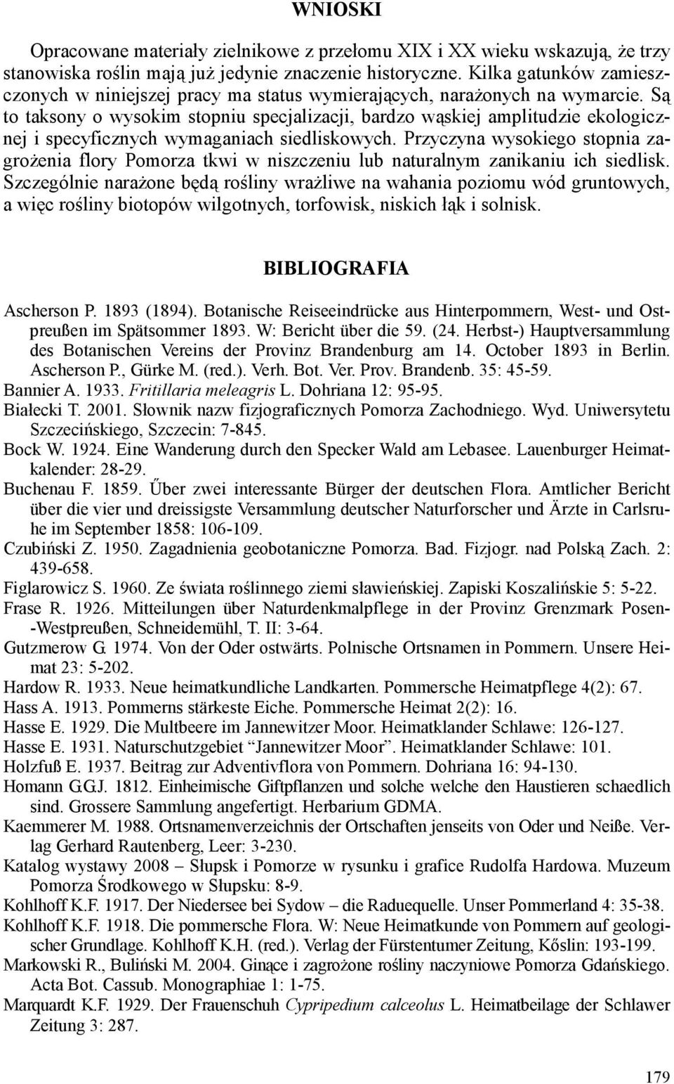 Są to taksony o wysokim stopniu specjalizacji, bardzo wąskiej amplitudzie ekologicznej i specyficznych wymaganiach siedliskowych.