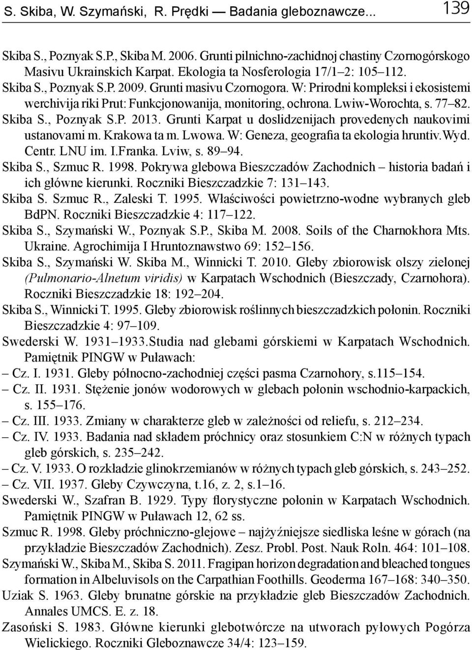 Lwiw-Worochta, s. 77 82. Skiba S., Poznyak S.P. 2013. Grunti Karpat u doslidzenijach provedenych naukovimi ustanovami m. Krakowa ta m. Lwowa. W: Geneza, geografia ta ekologia hruntiv.wyd. Centr.