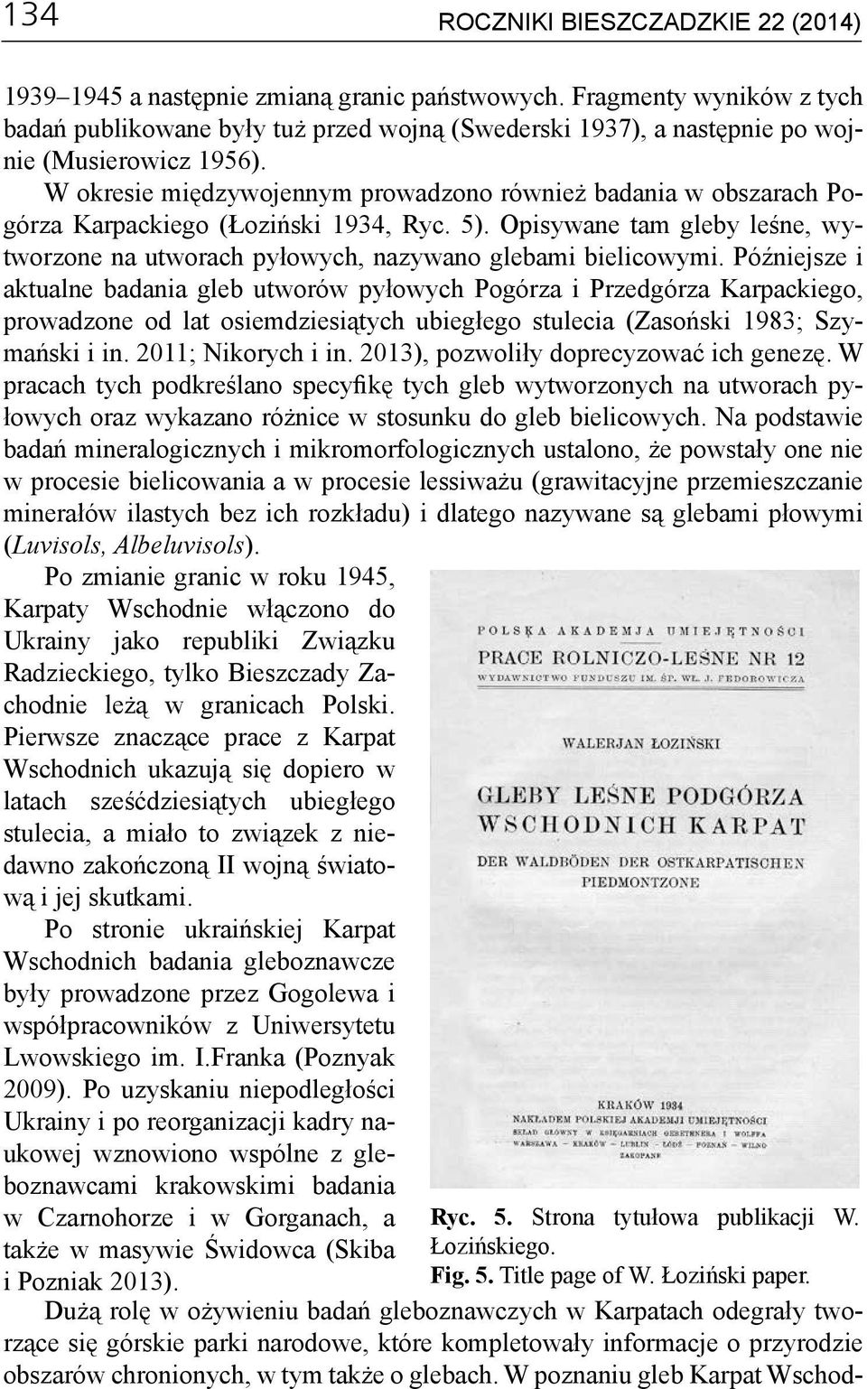 W okresie międzywojennym prowadzono również badania w obszarach Pogórza Karpackiego (Łoziński 1934, Ryc. 5). Opisywane tam gleby leśne, wytworzone na utworach pyłowych, nazywano glebami bielicowymi.