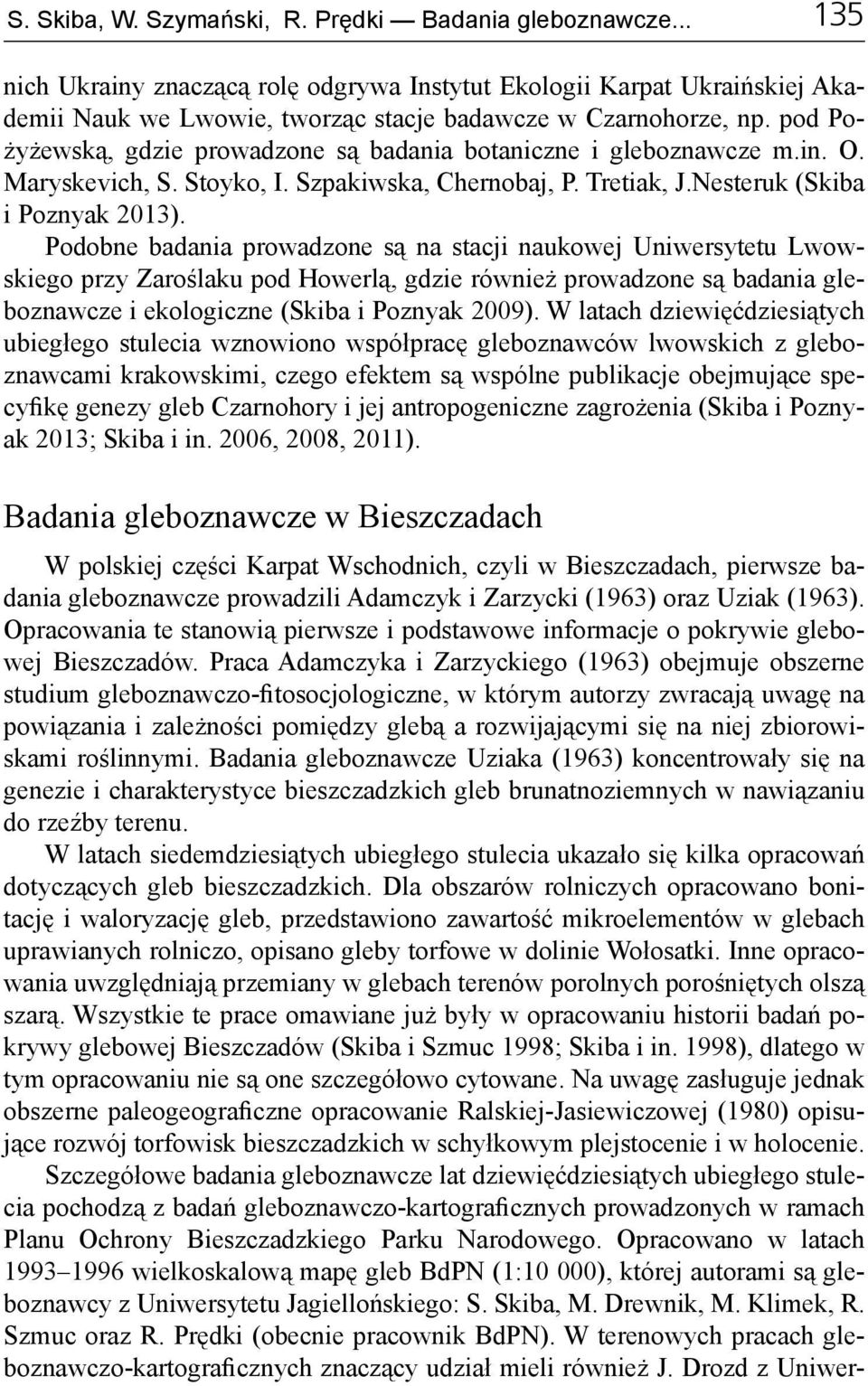 Podobne badania prowadzone są na stacji naukowej Uniwersytetu Lwowskiego przy Zaroślaku pod Howerlą, gdzie również prowadzone są badania gleboznawcze i ekologiczne (Skiba i Poznyak 2009).