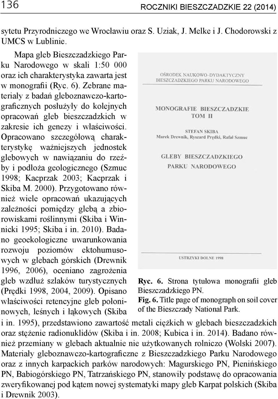 Zebrane materiały z badań gleboznawczo-kartograficznych posłużyły do kolejnych opracowań gleb bieszczadzkich w zakresie ich genezy i właściwości.
