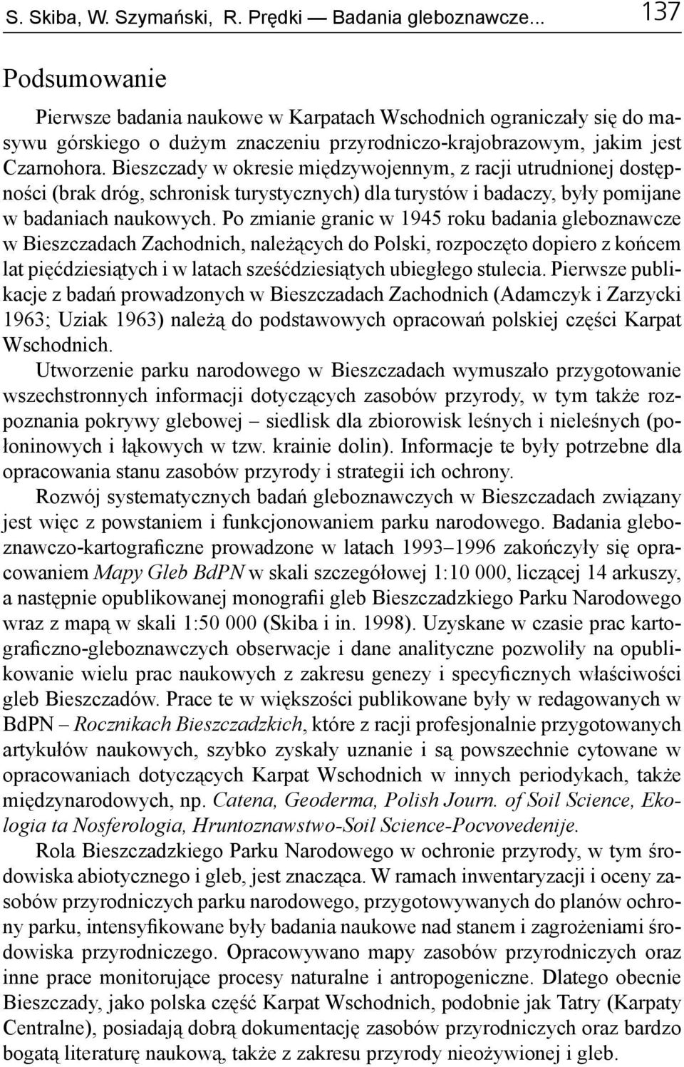 Bieszczady w okresie międzywojennym, z racji utrudnionej dostępności (brak dróg, schronisk turystycznych) dla turystów i badaczy, były pomijane w badaniach naukowych.