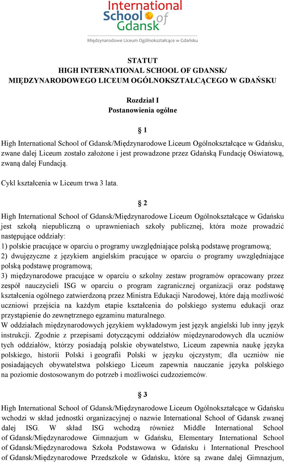 2 High International School of Gdansk/Międzynarodowe Liceum Ogólnokształcące w Gdańsku jest szkołą niepubliczną o uprawnieniach szkoły publicznej, która może prowadzić następujące oddziały: 1)