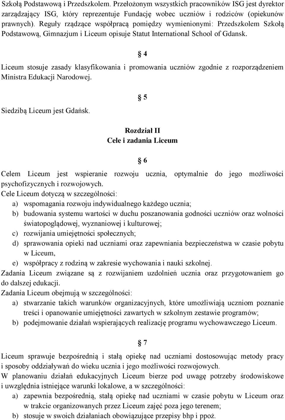 4 Liceum stosuje zasady klasyfikowania i promowania uczniów zgodnie z rozporządzeniem Ministra Edukacji Narodowej. Siedzibą Liceum jest Gdańsk.