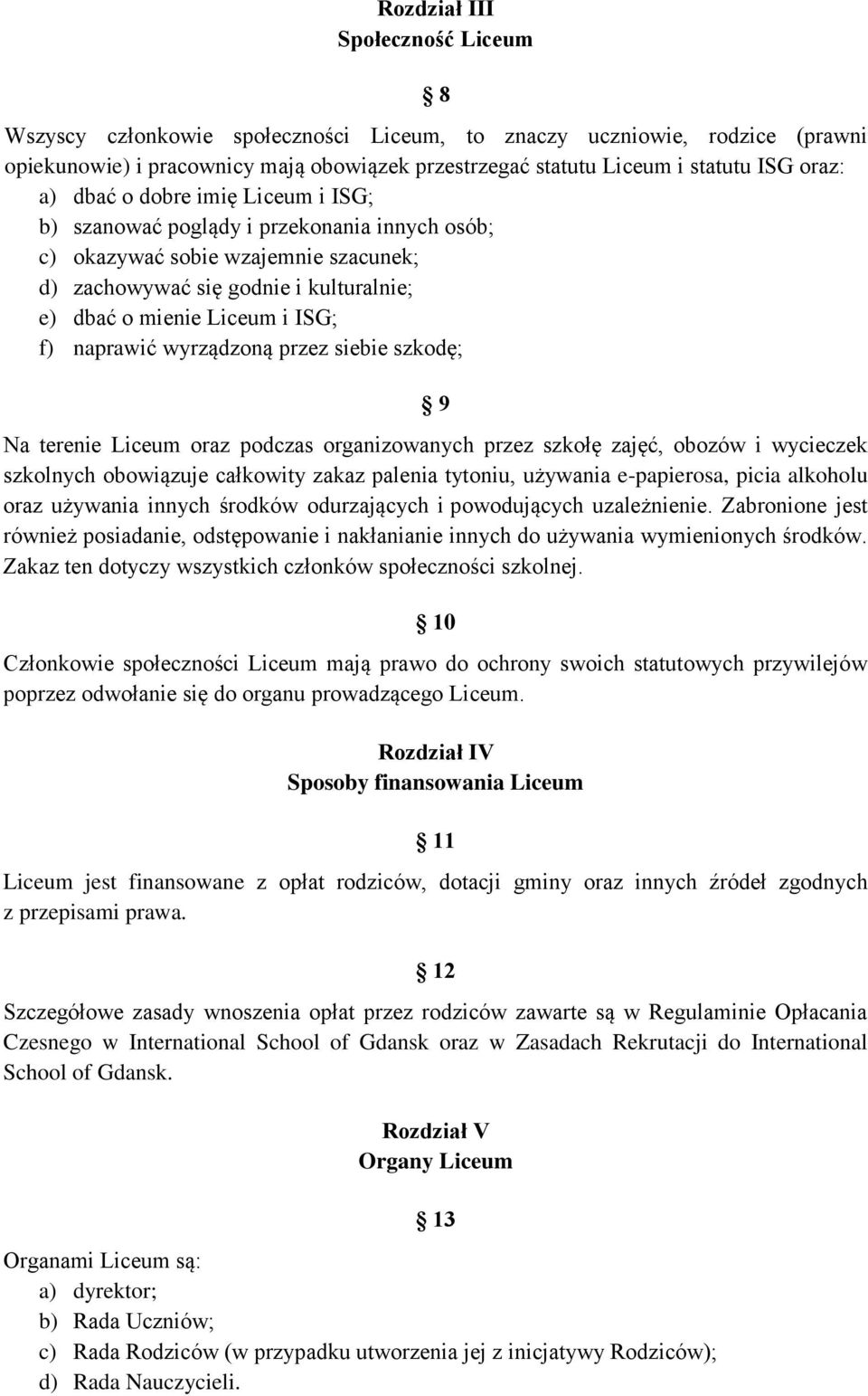 naprawić wyrządzoną przez siebie szkodę; 9 Na terenie Liceum oraz podczas organizowanych przez szkołę zajęć, obozów i wycieczek szkolnych obowiązuje całkowity zakaz palenia tytoniu, używania