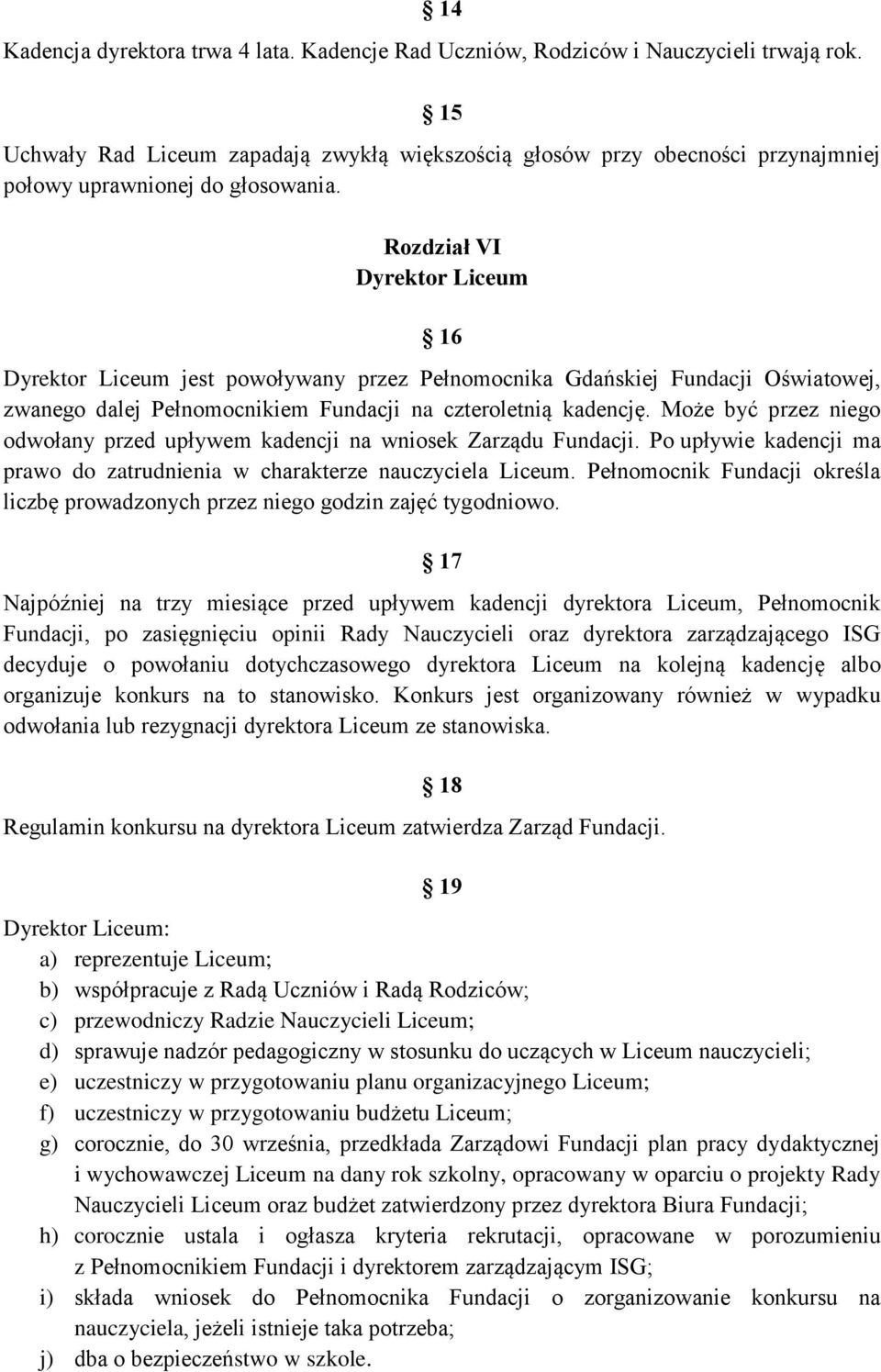 Rozdział VI Dyrektor Liceum 16 Dyrektor Liceum jest powoływany przez Pełnomocnika Gdańskiej Fundacji Oświatowej, zwanego dalej Pełnomocnikiem Fundacji na czteroletnią kadencję.