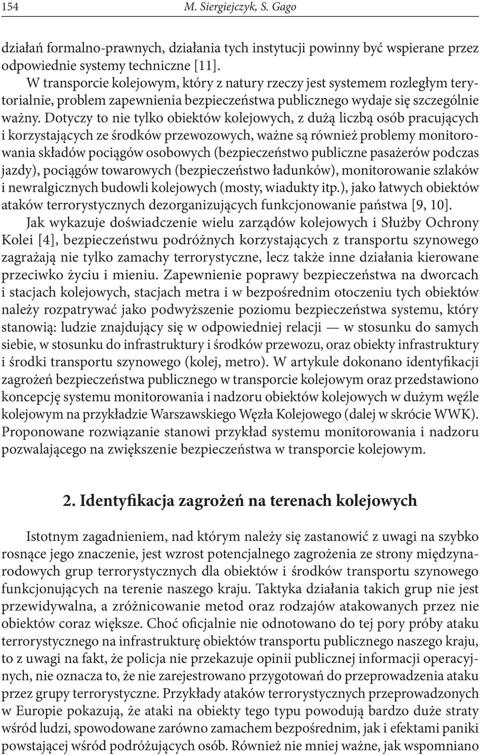 Dotyczy to nie tylko obiektów kolejowych, z dużą liczbą osób pracujących i korzystających ze środków przewozowych, ważne są również problemy monitorowania składów pociągów osobowych (bezpieczeństwo