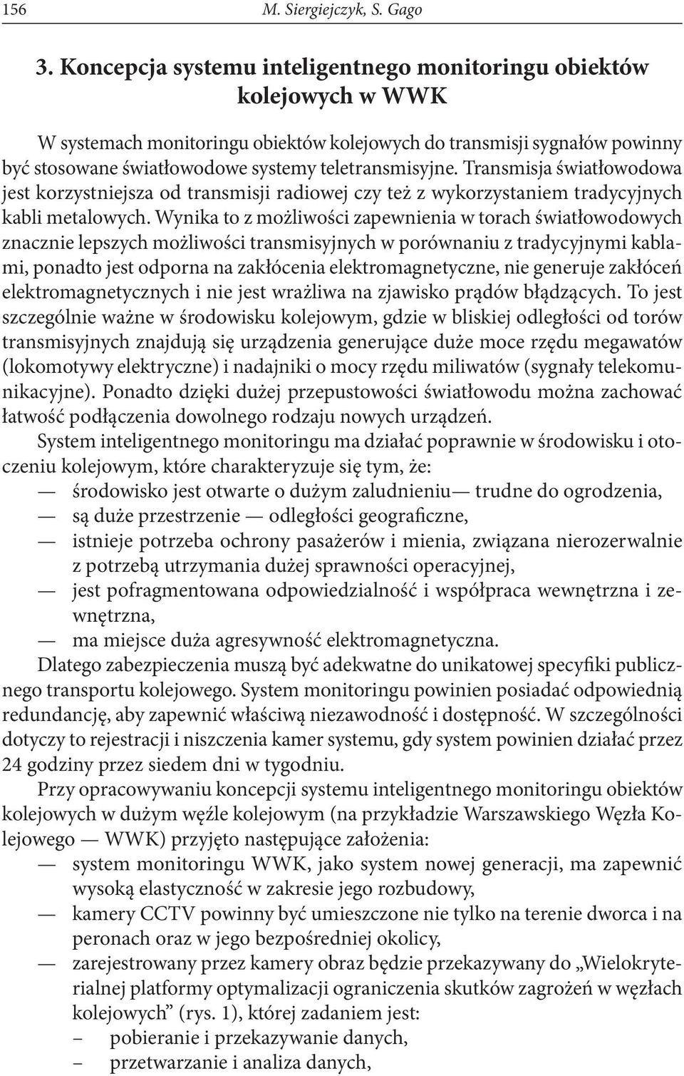 Transmisja światłowodowa jest korzystniejsza od transmisji radiowej czy też z wykorzystaniem tradycyjnych kabli metalowych.