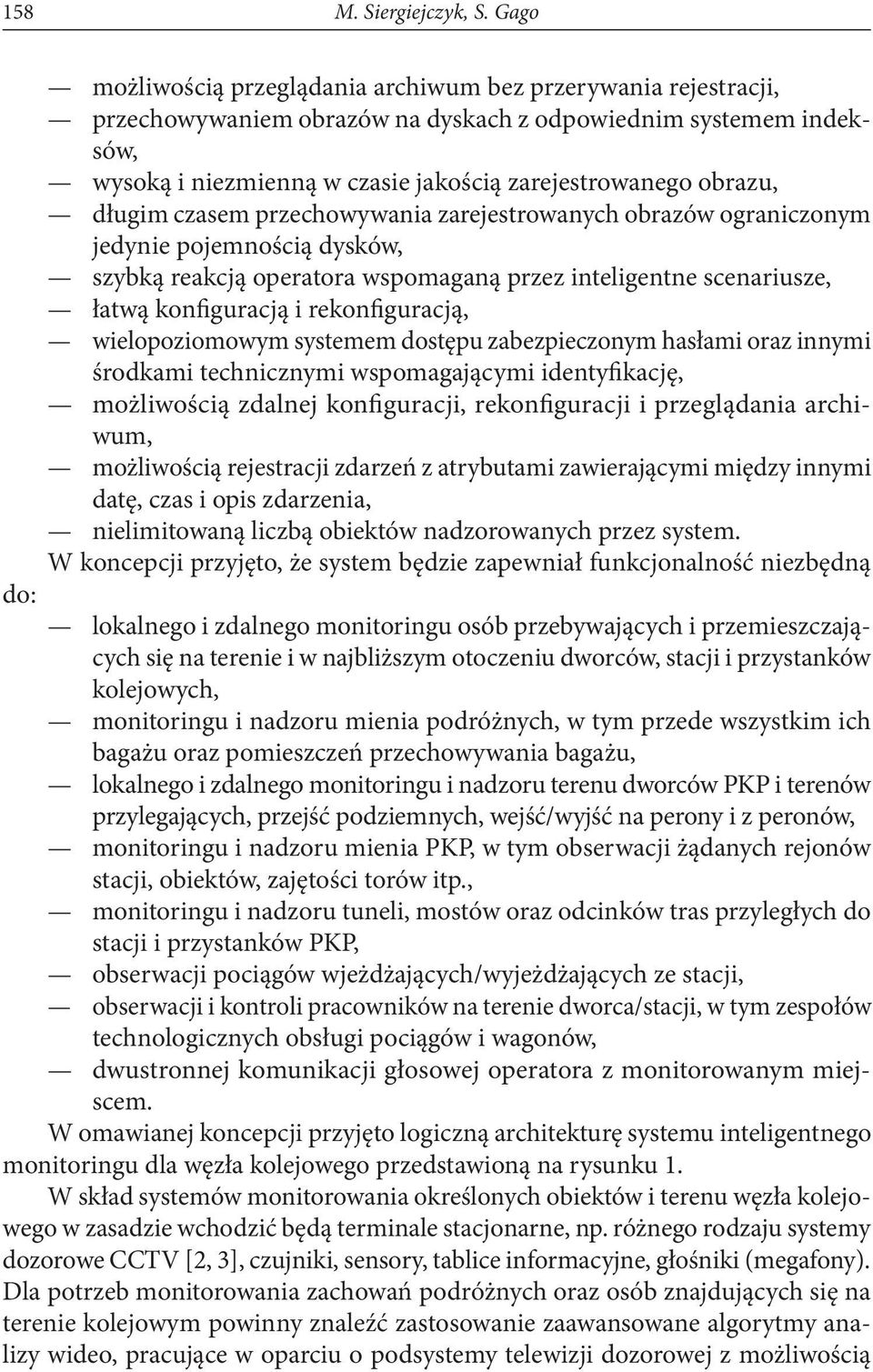 długim czasem przechowywania zarejestrowanych obrazów ograniczonym jedynie pojemnością dysków, szybką reakcją operatora wspomaganą przez inteligentne scenariusze, łatwą konfiguracją i rekonfiguracją,