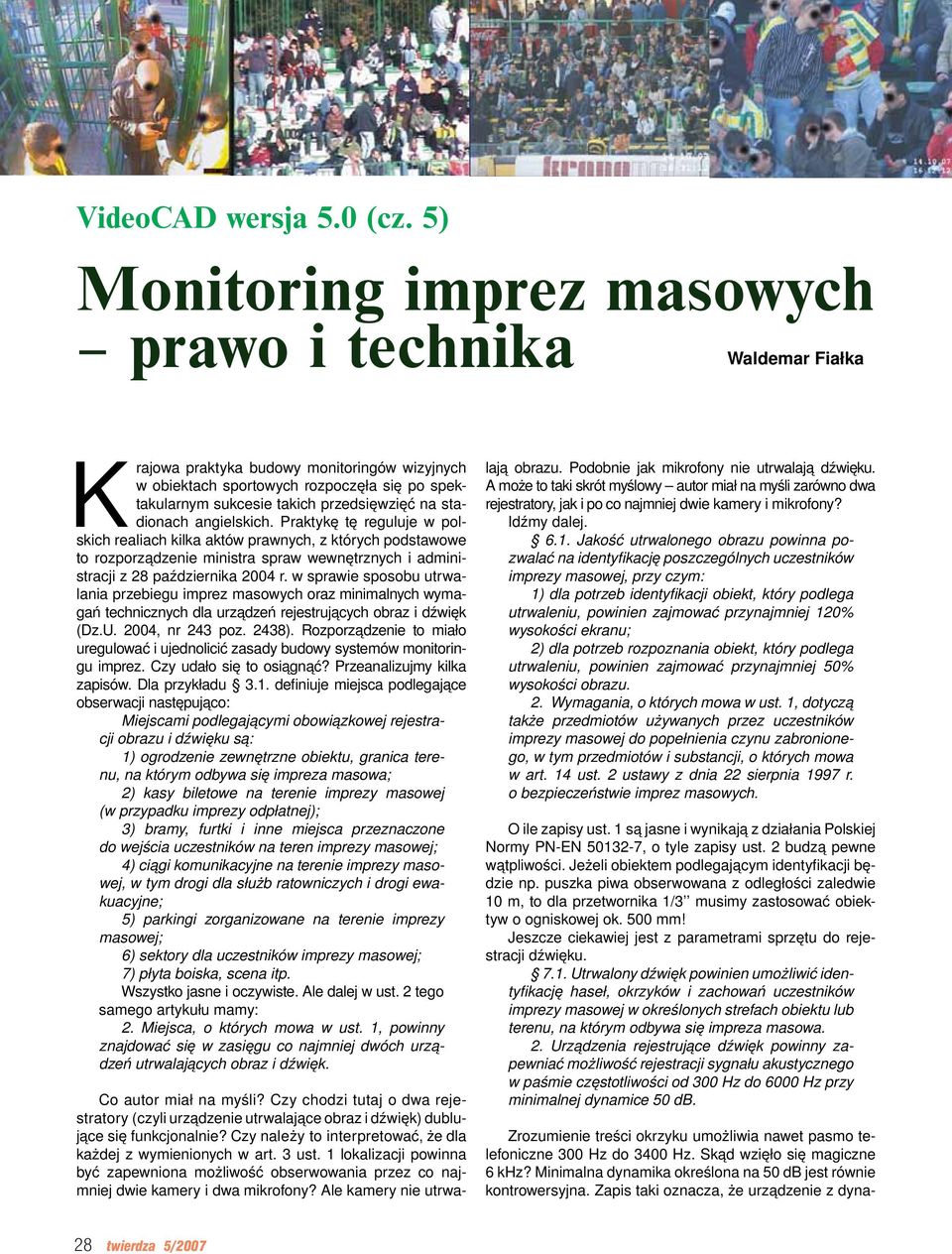 stadionach angielskich. Praktykę tę reguluje w polskich realiach kilka aktów prawnych, z których podstawowe to rozporządzenie ministra spraw wewnętrznych i administracji z 28 października 2004 r.