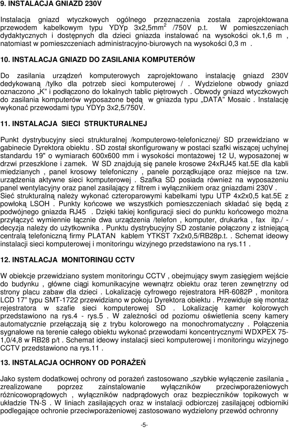 INSTALACJA GNIAZD DO ZASILANIA KOMPUTERÓW Do zasilania urządzeń komputerowych zaprojektowano instalację gniazd 230V dedykowaną /tylko dla potrzeb sieci komputerowej /.