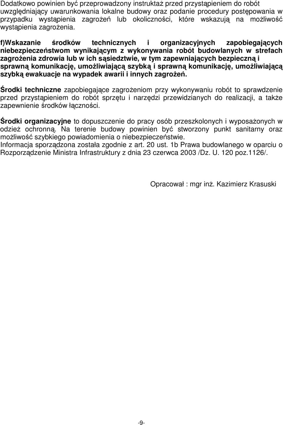 f)wskazanie środków technicznych i organizacyjnych zapobiegających niebezpieczeństwom wynikającym z wykonywania robót budowlanych w strefach zagroŝenia zdrowia lub w ich sąsiedztwie, w tym
