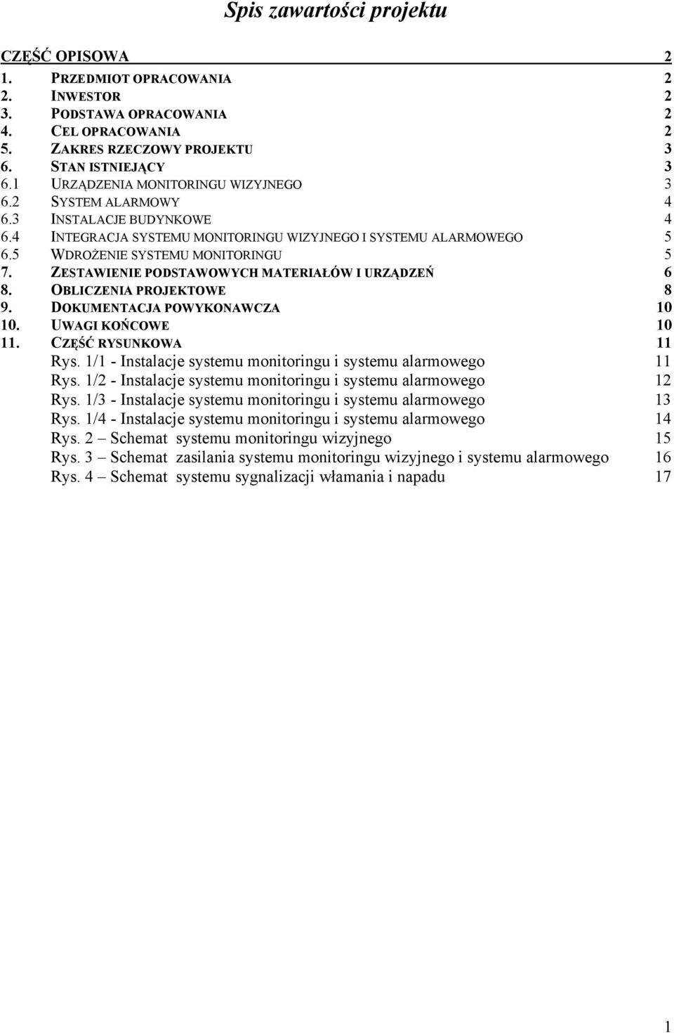 ZESTAWIENIE PODSTAWOWYCH MATERIAŁÓW I URZĄDZEŃ 6 8. OBLICZENIA PROJEKTOWE 8 9. DOKUMENTACJA POWYKONAWCZA 0 0. UWAGI KOŃCOWE 0. CZĘŚĆ RYSUNKOWA Rys.