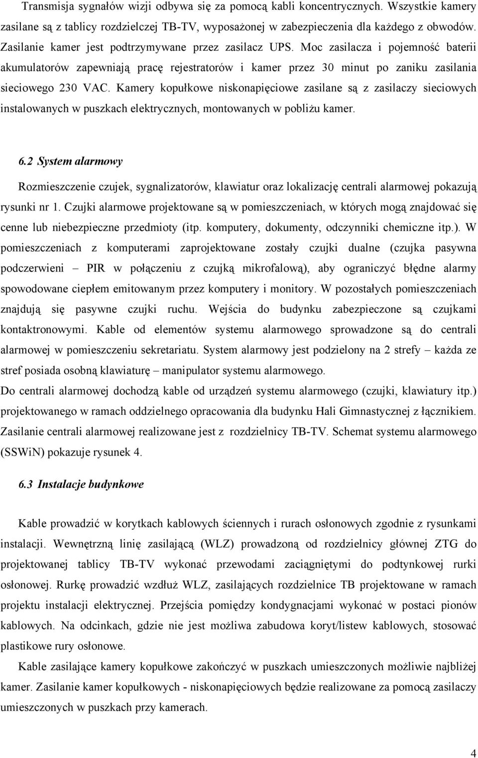 Kamery kopułkowe niskonapięciowe zasilane są z zasilaczy sieciowych instalowanych w puszkach elektrycznych, montowanych w pobliżu kamer. 6.