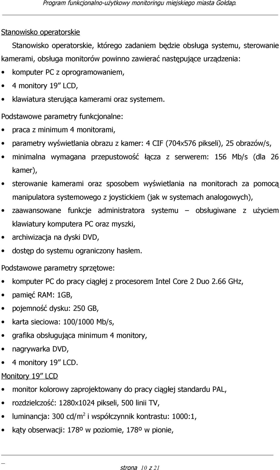 Podstawowe parametry funkcjonalne: praca z minimum 4 monitorami, parametry wyświetlania obrazu z kamer: 4 CIF (704x576 pikseli), 25 obrazów/s, minimalna wymagana przepustowość łącza z serwerem: 156