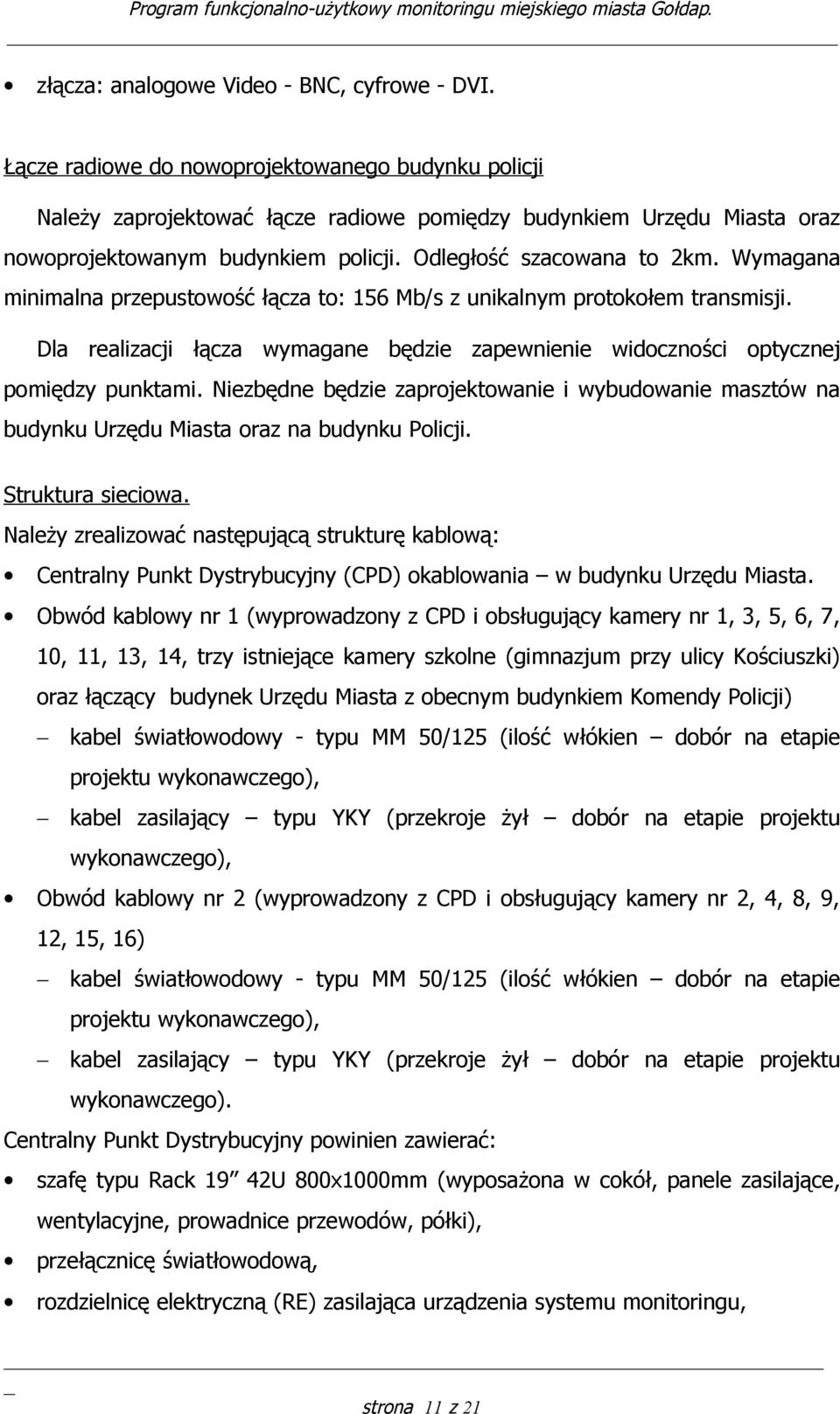 Wymagana minimalna przepustowość łącza to: 156 Mb/s z unikalnym protokołem transmisji. Dla realizacji łącza wymagane będzie zapewnienie widoczności optycznej pomiędzy punktami.