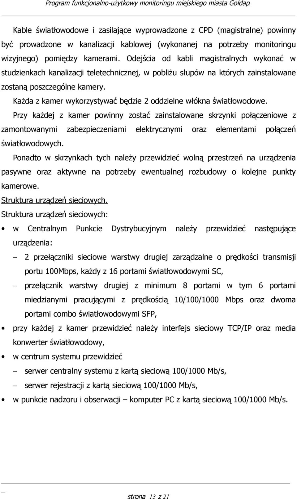 Każda z kamer wykorzystywać będzie 2 oddzielne włókna światłowodowe.